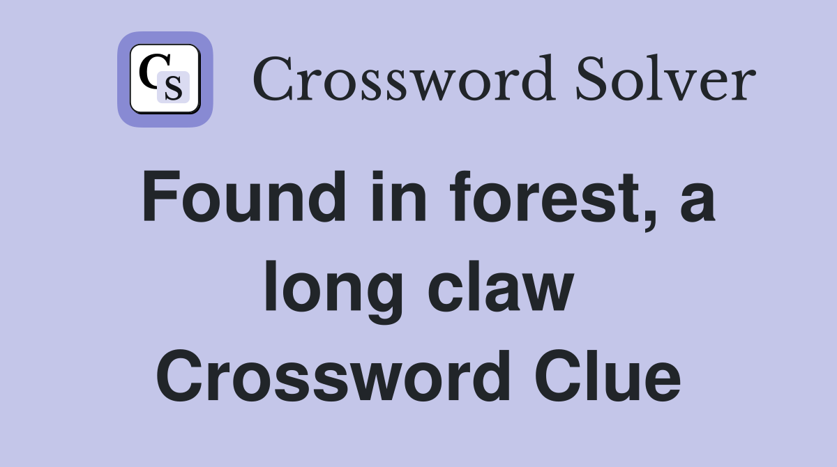 Found in forest, a long claw Crossword Clue