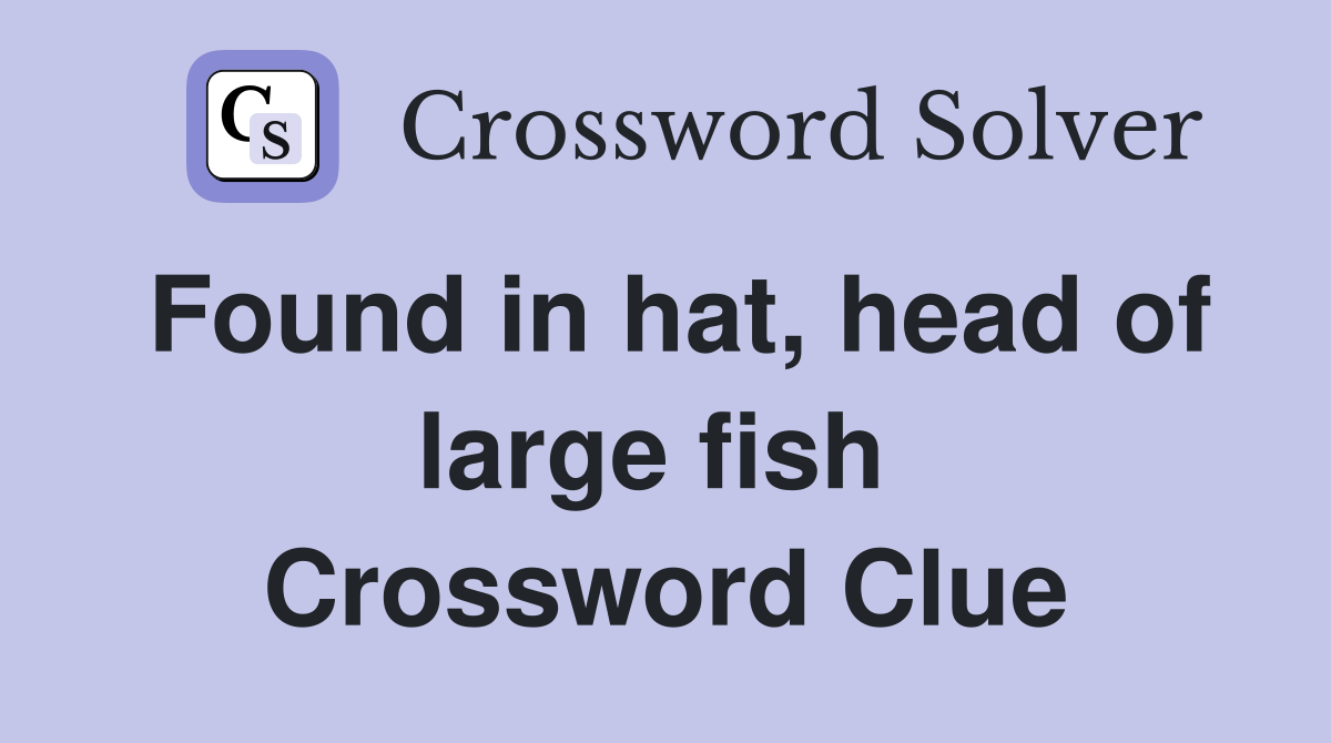 Found in hat, head of large fish  Crossword Clue