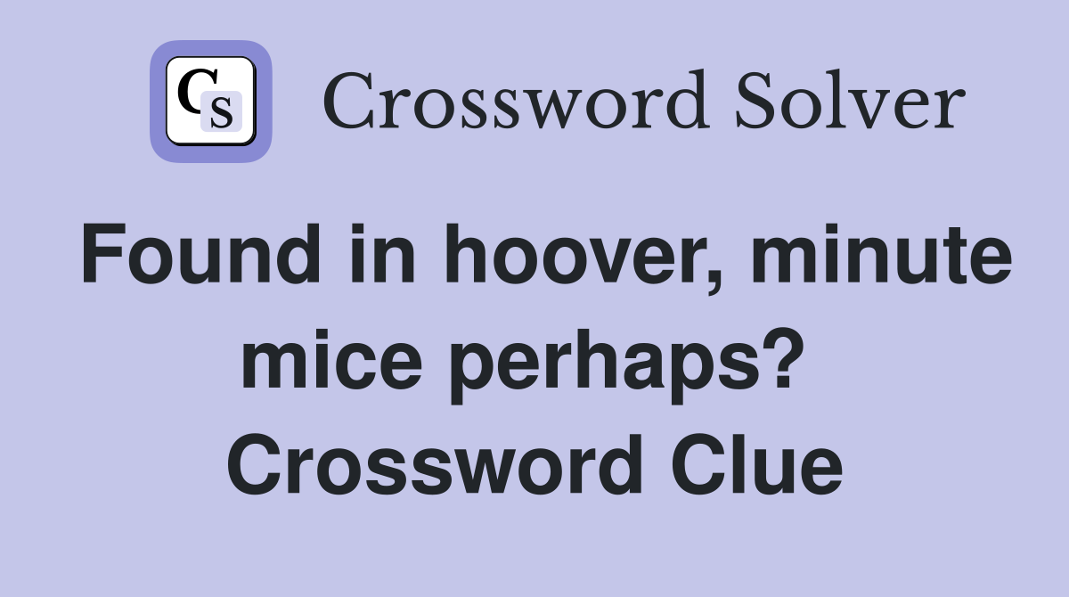 Found in hoover, minute mice perhaps?  Crossword Clue