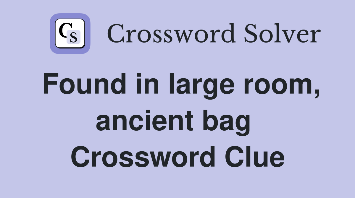 Found in large room, ancient bag  Crossword Clue