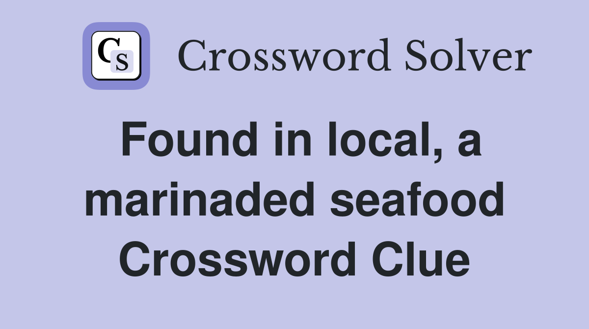 Found in local, a marinaded seafood Crossword Clue
