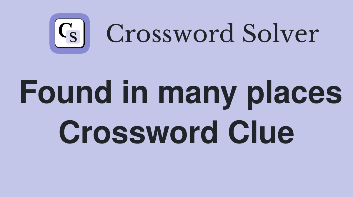 Found in many places Crossword Clue