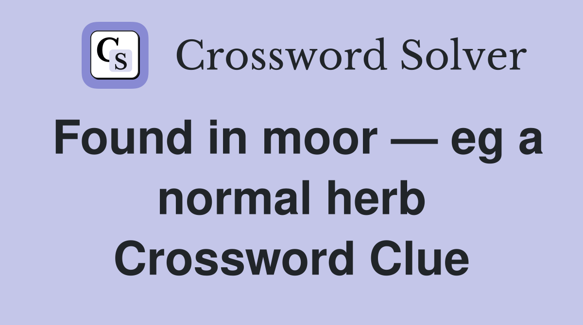 Found in moor — eg a normal herb Crossword Clue