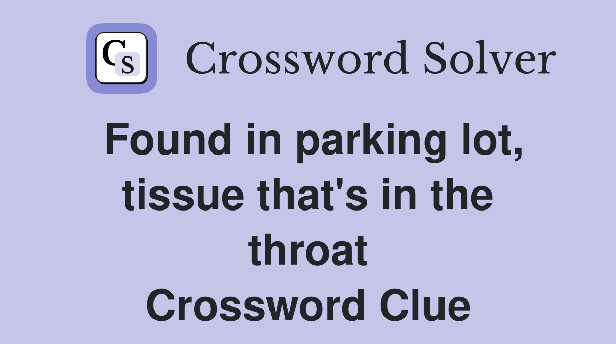 Found in parking lot, tissue that's in the throat Crossword Clue