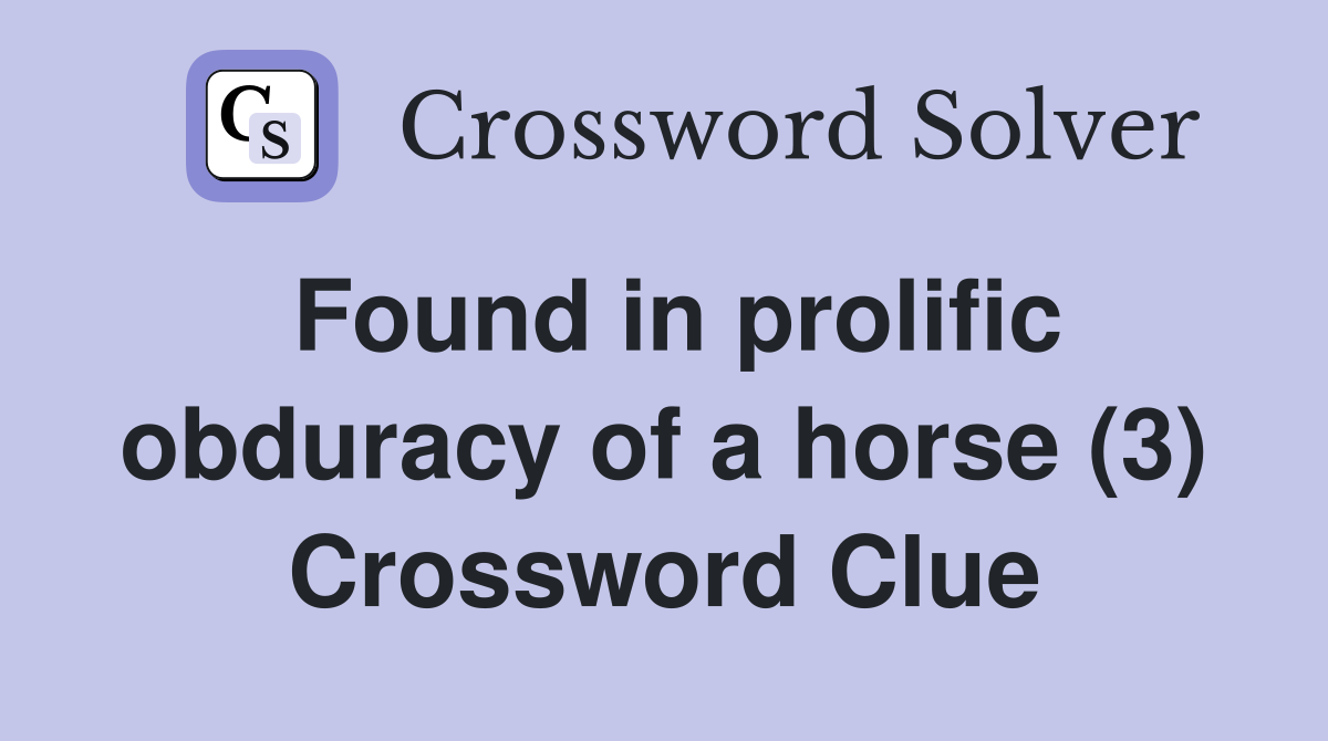Found in prolific obduracy of a horse (3) Crossword Clue