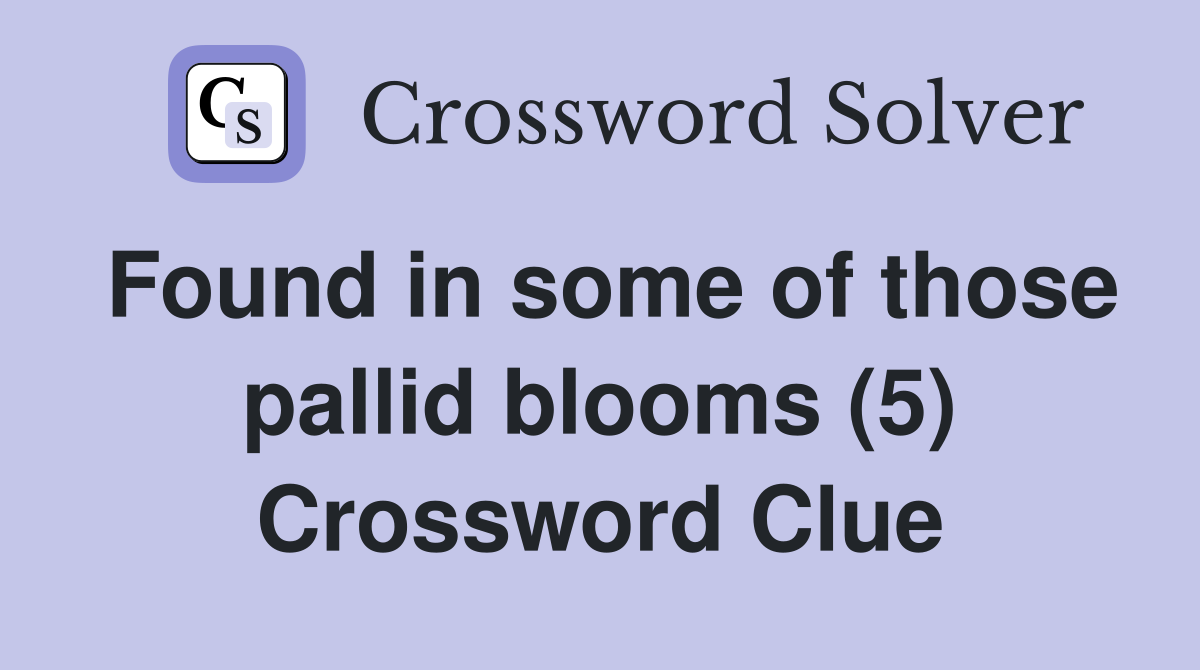 Found in some of those pallid blooms (5) Crossword Clue