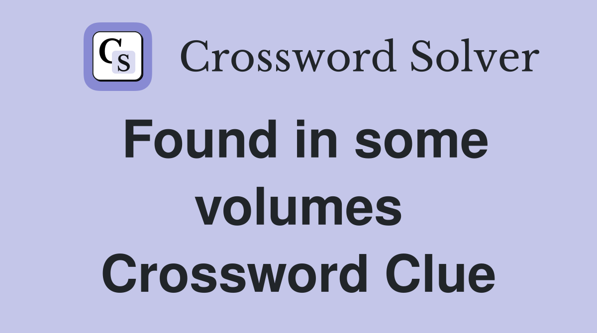 Found in some volumes Crossword Clue