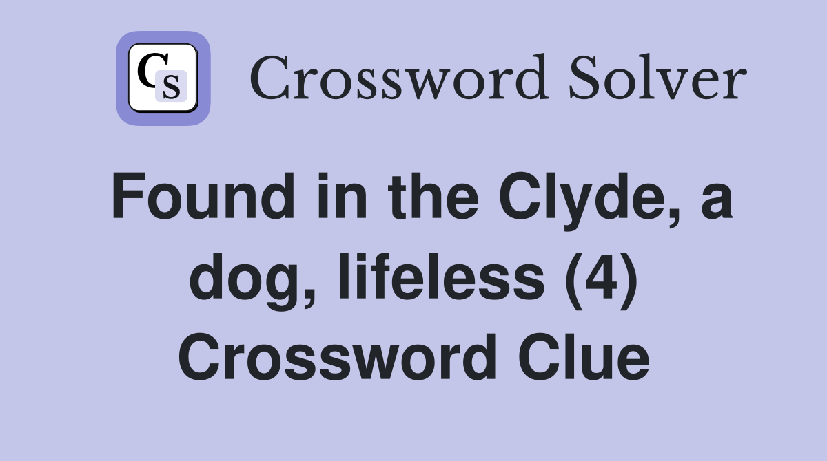 Found in the Clyde, a dog, lifeless (4) Crossword Clue