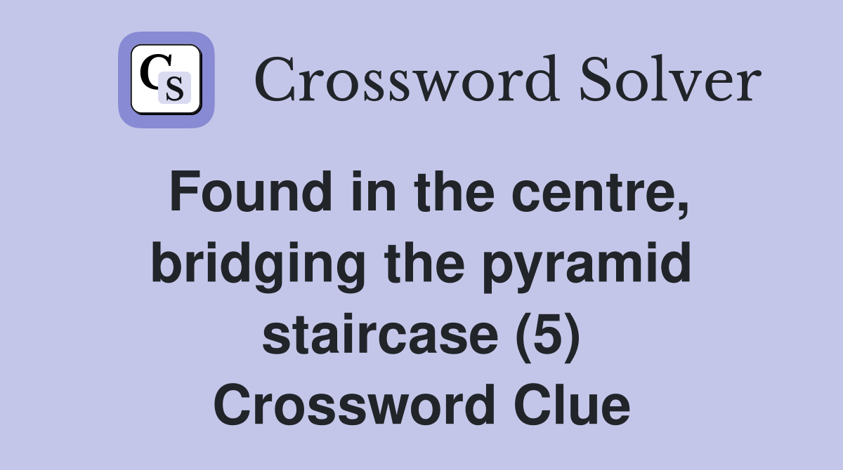 Found in the centre, bridging the pyramid staircase (5) Crossword Clue