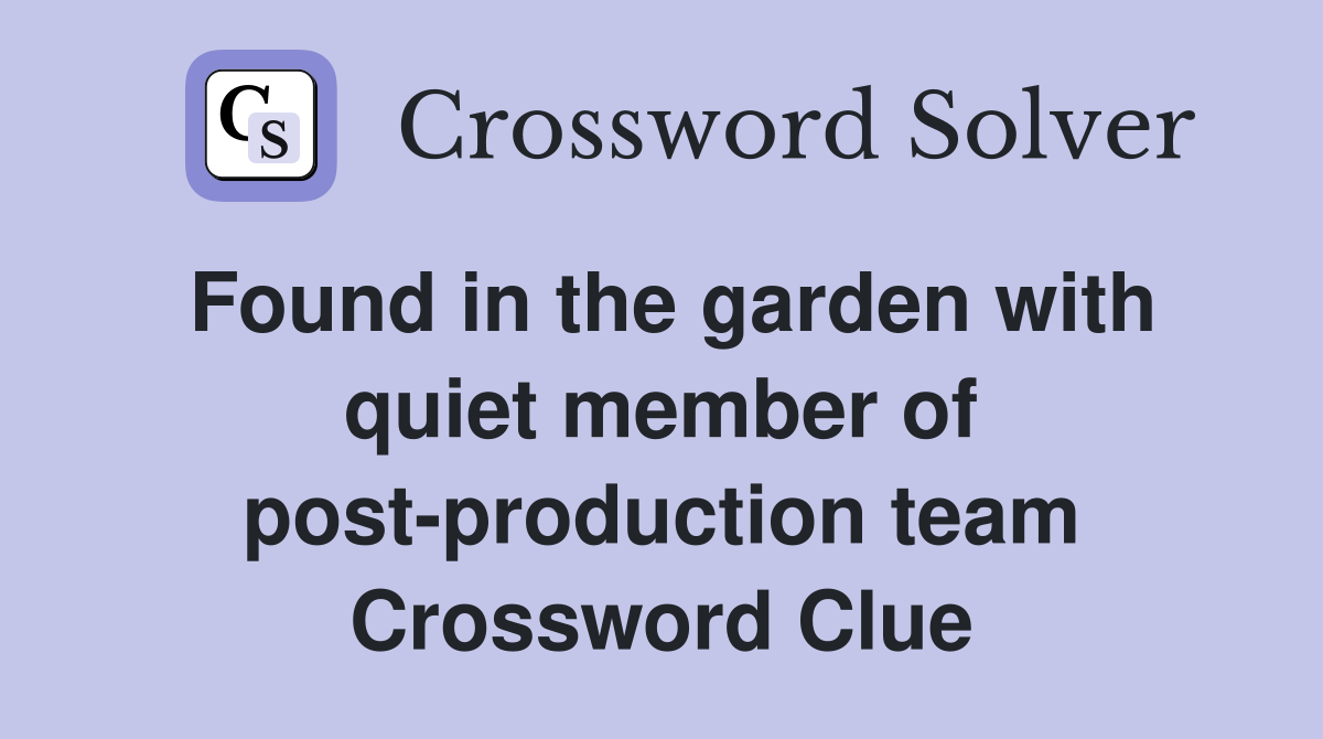 Found in the garden with quiet member of post-production team Crossword Clue