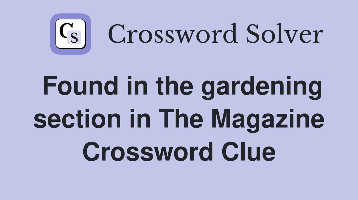 Found in the gardening section in The Magazine Crossword Clue