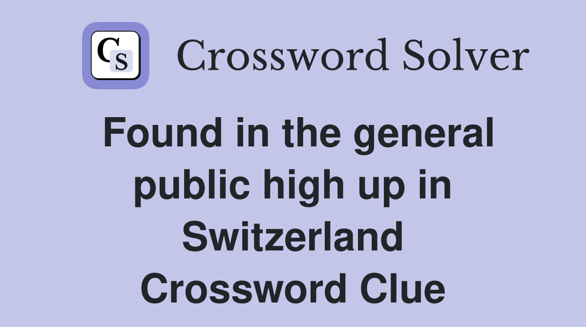 Found in the general public high up in Switzerland Crossword Clue