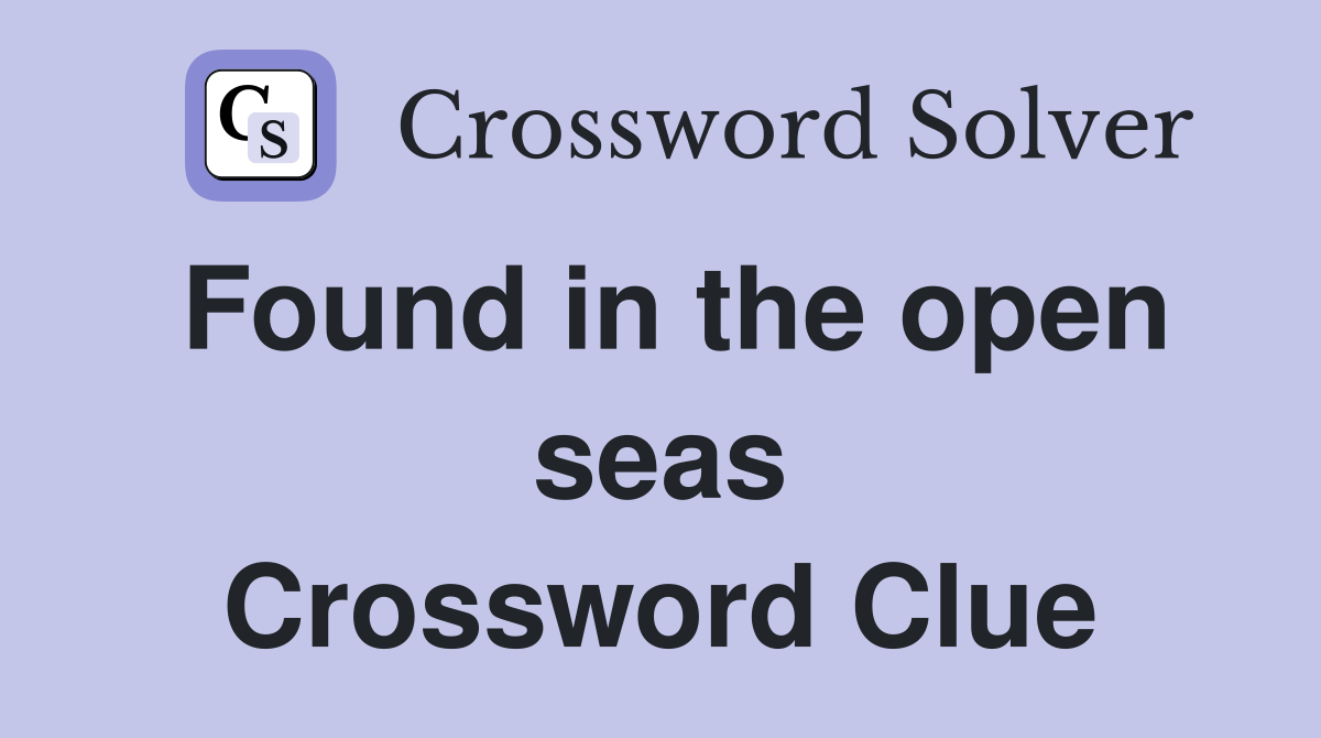 Found in the open seas Crossword Clue