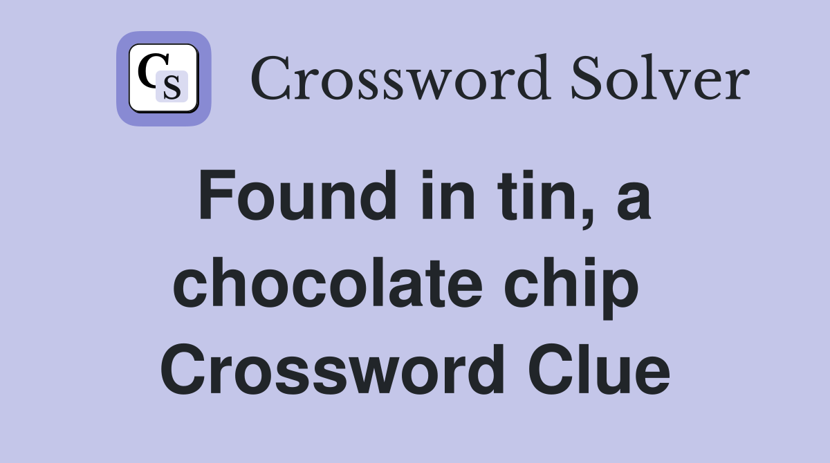 Found in tin, a chocolate chip  Crossword Clue