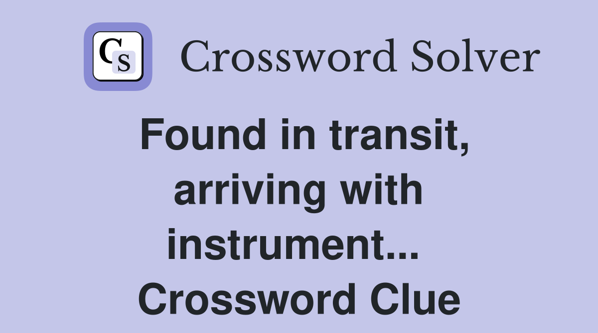Found in transit, arriving with instrument...  Crossword Clue