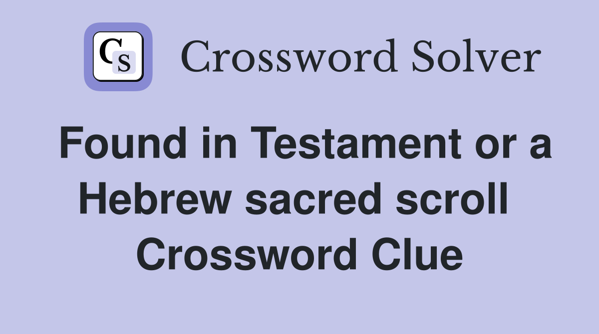 Found in Testament or a Hebrew sacred scroll  Crossword Clue