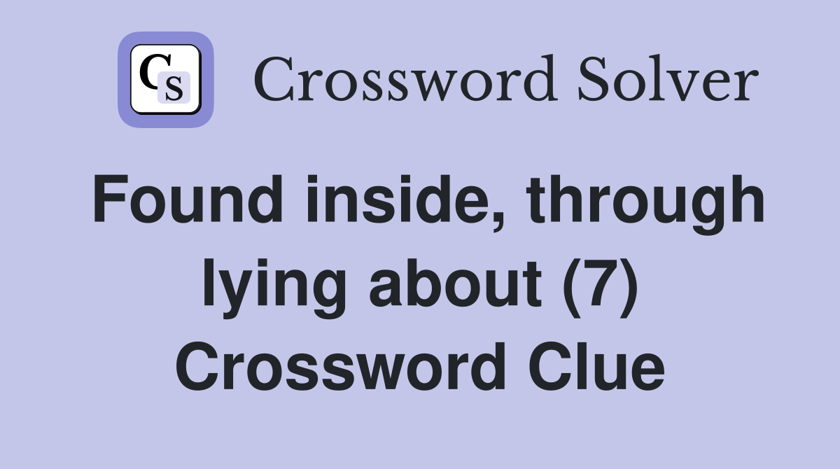 Found inside, through lying about (7) Crossword Clue