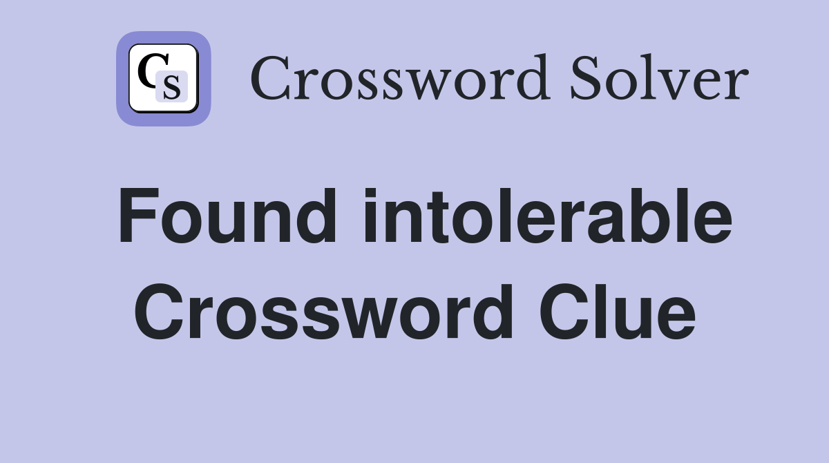 Found intolerable Crossword Clue