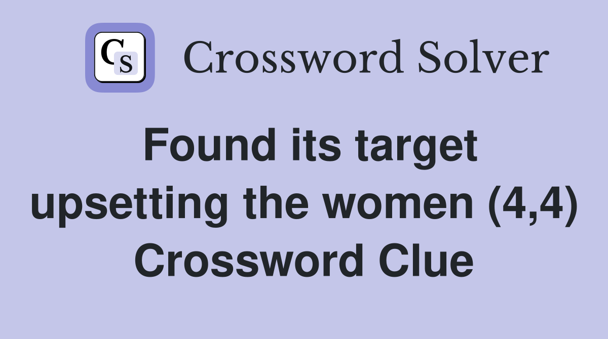 Found its target upsetting the women (4,4) Crossword Clue