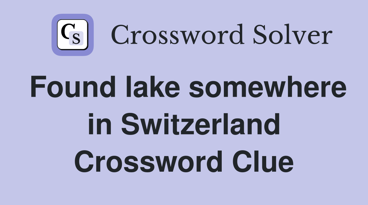 Found lake somewhere in Switzerland Crossword Clue