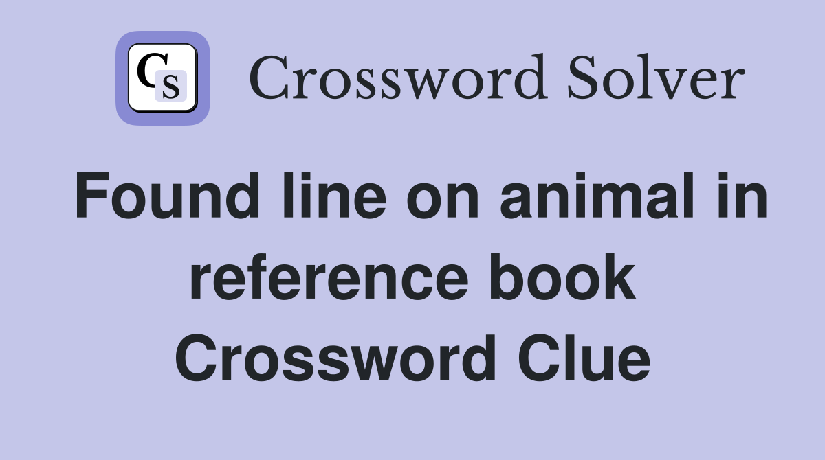 Found line on animal in reference book Crossword Clue