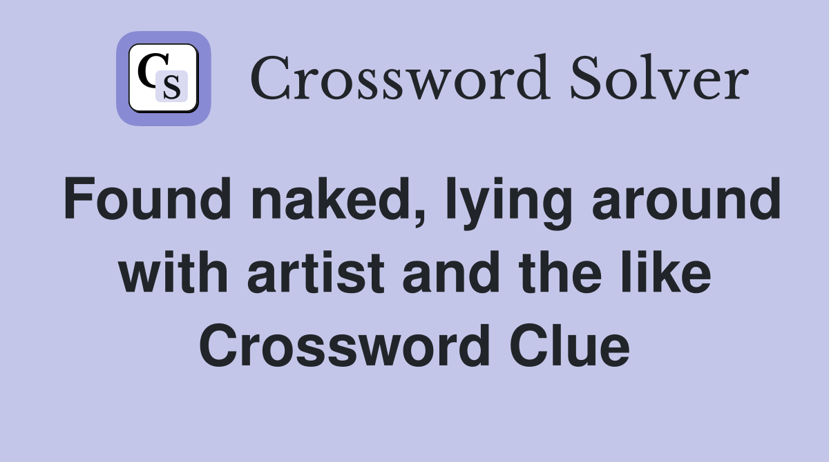 Found naked, lying around with artist and the like Crossword Clue