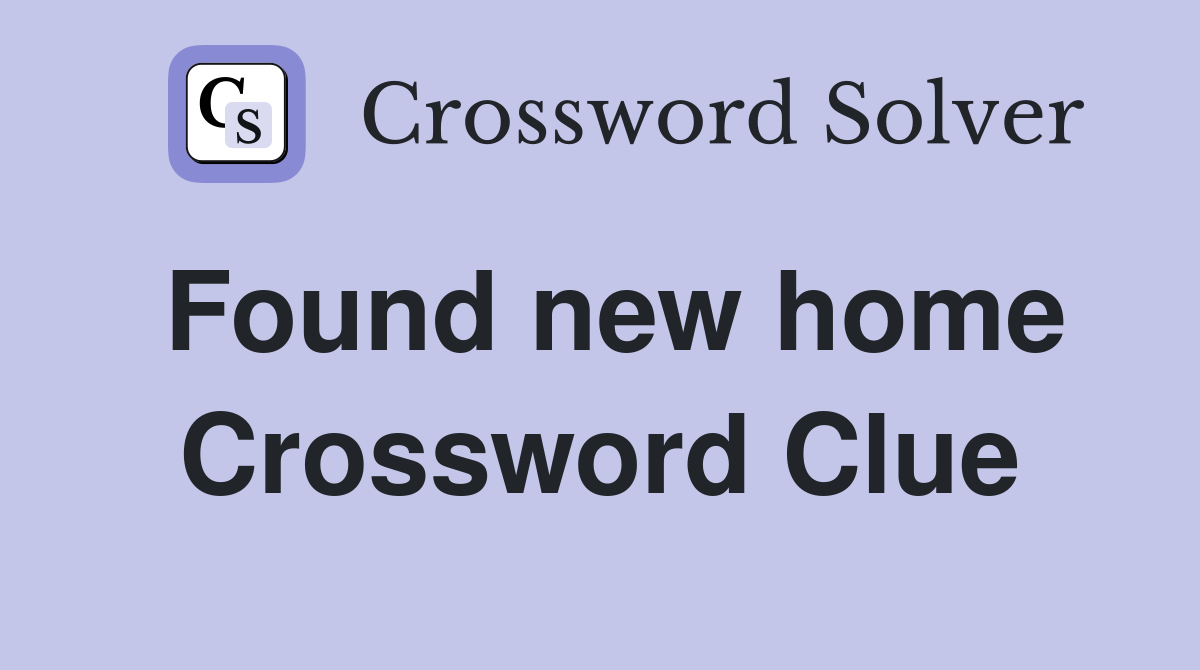 Found new home Crossword Clue