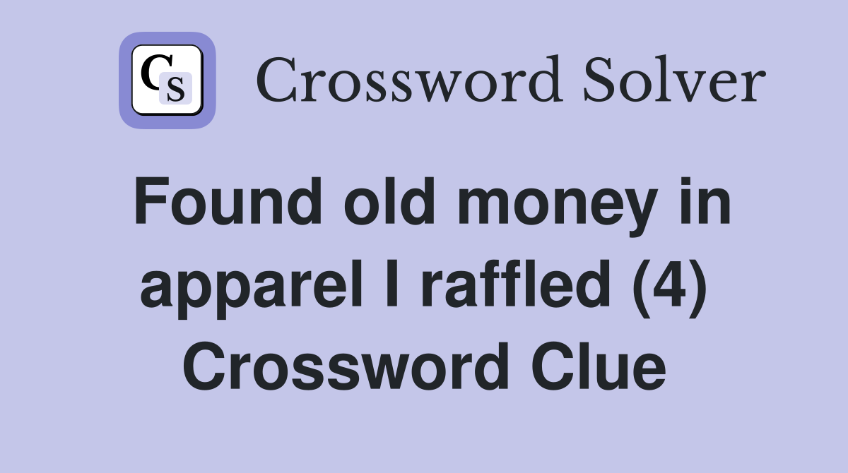 Found old money in apparel I raffled (4) Crossword Clue