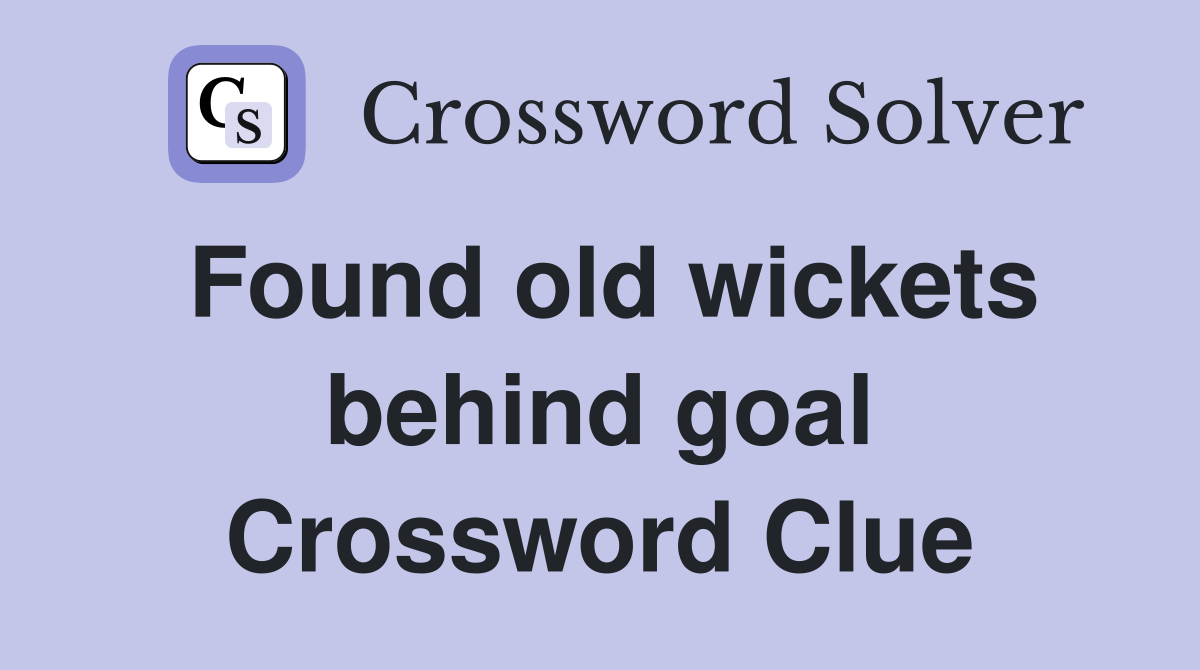 Found old wickets behind goal Crossword Clue