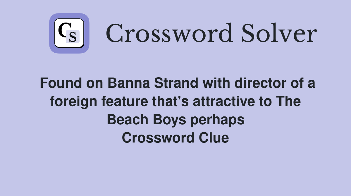 Found on Banna Strand with director of a foreign feature that's attractive to The Beach Boys perhaps Crossword Clue