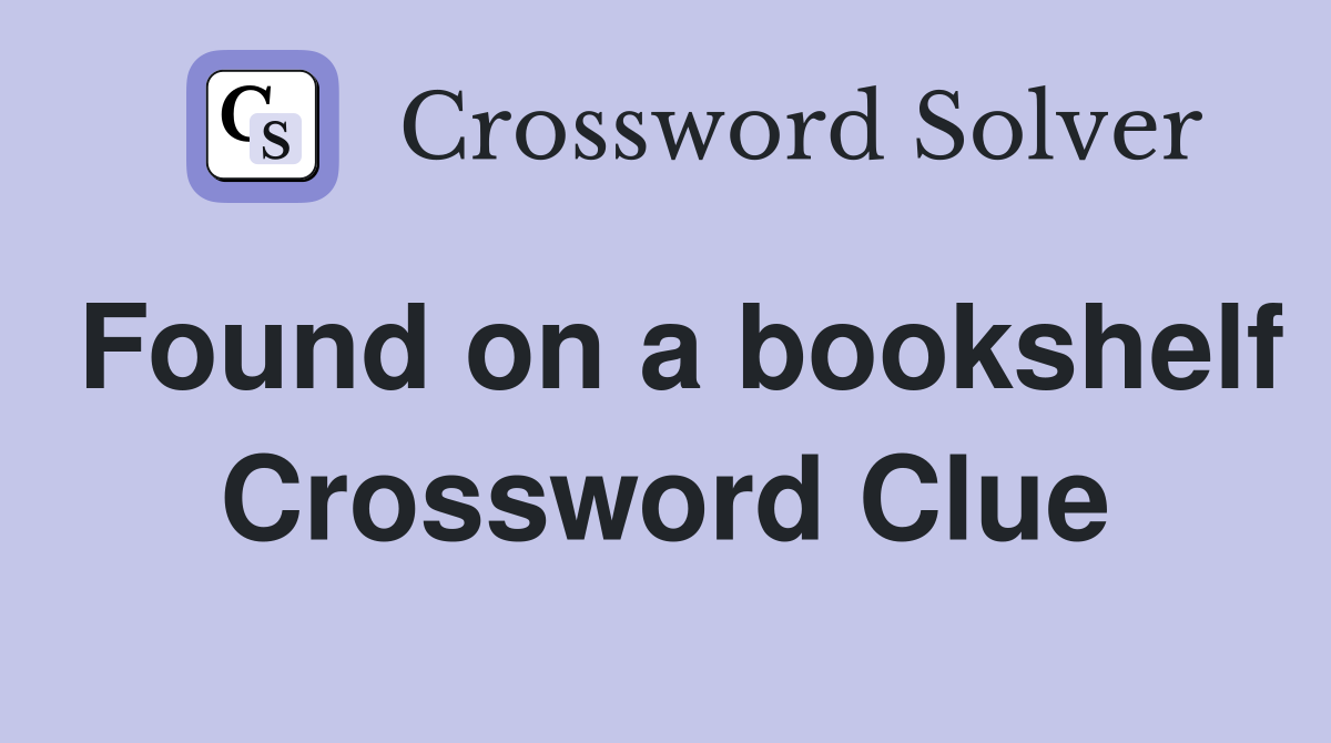 Found on a bookshelf Crossword Clue