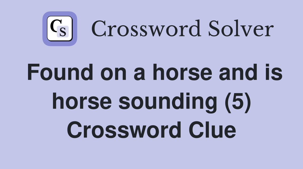 Found on a horse and is horse sounding (5) Crossword Clue