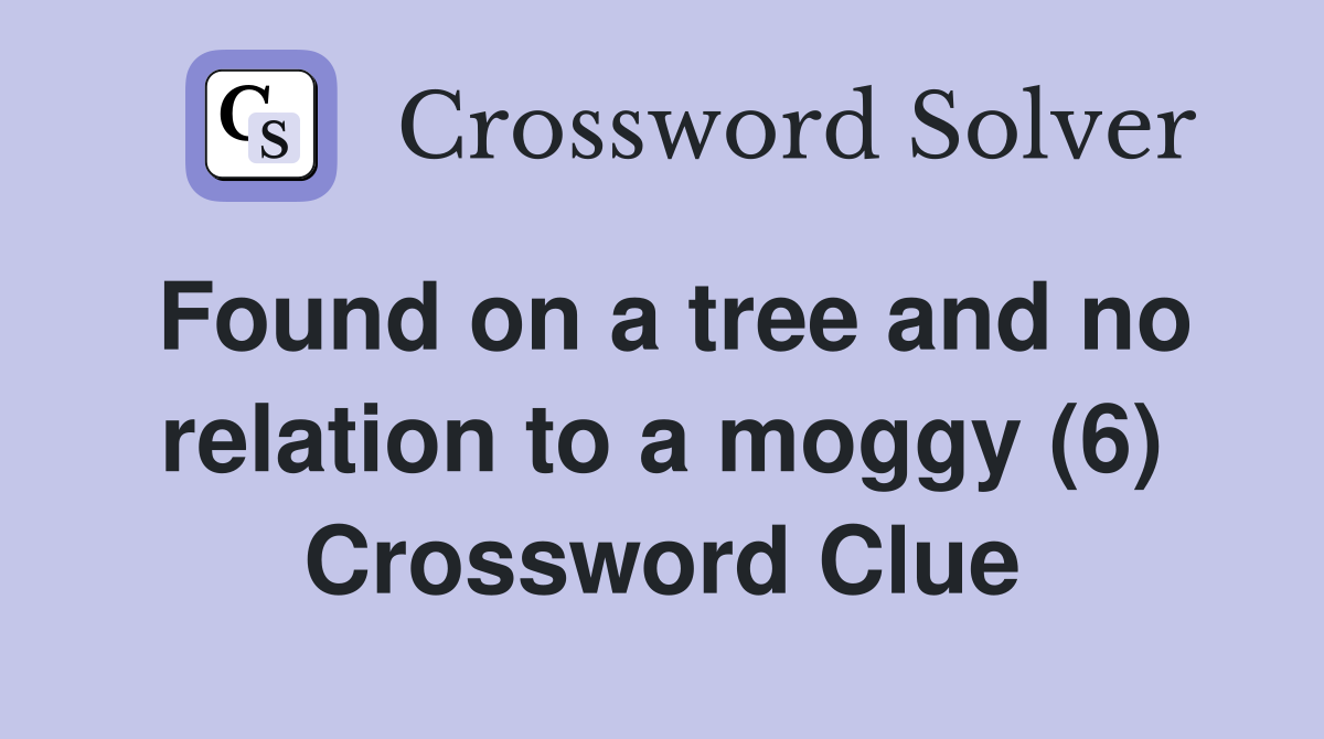 Found on a tree and no relation to a moggy (6) Crossword Clue