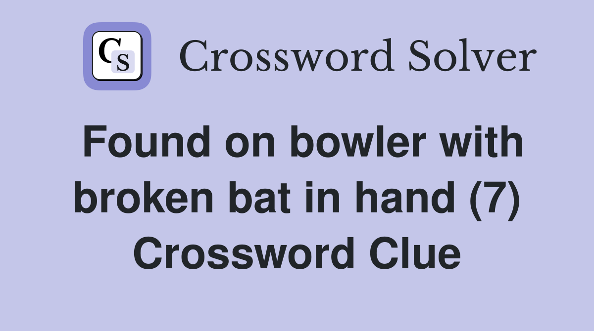 Found on bowler with broken bat in hand (7) Crossword Clue