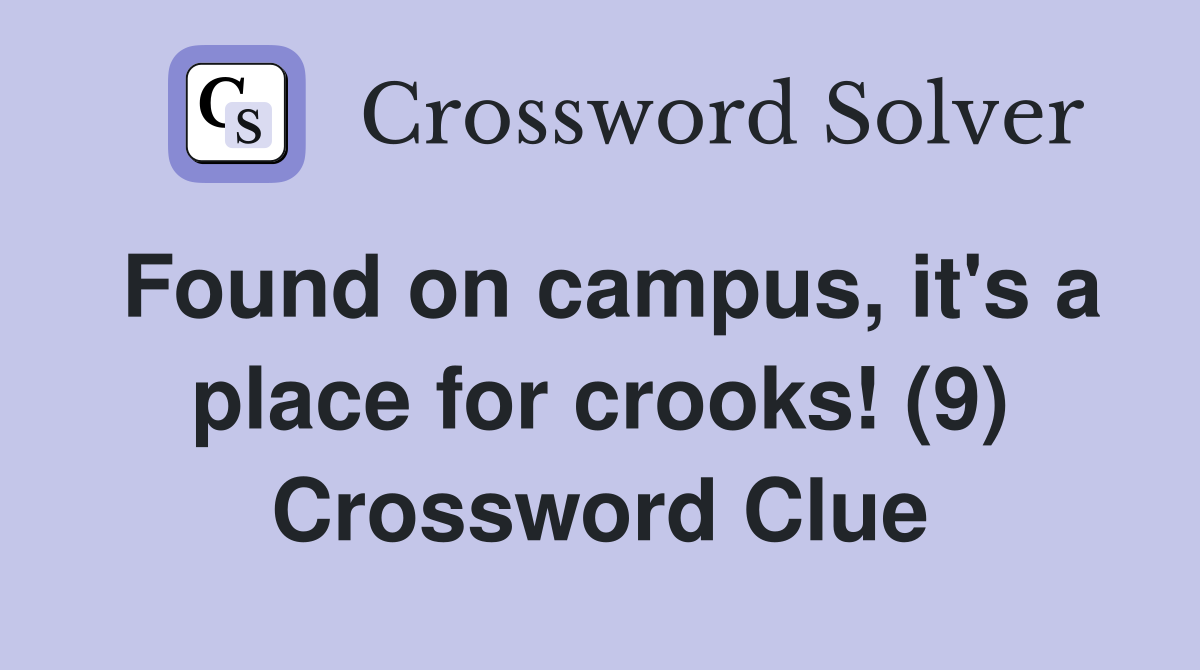 Found on campus, it's a place for crooks! (9) Crossword Clue