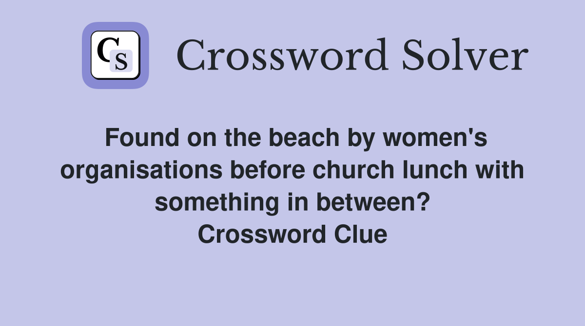 Found on the beach by women's organisations before church lunch with something in between? Crossword Clue
