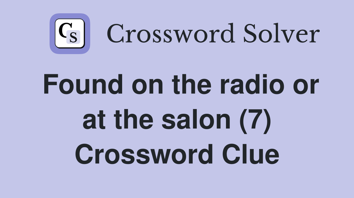 Found on the radio or at the salon (7) Crossword Clue
