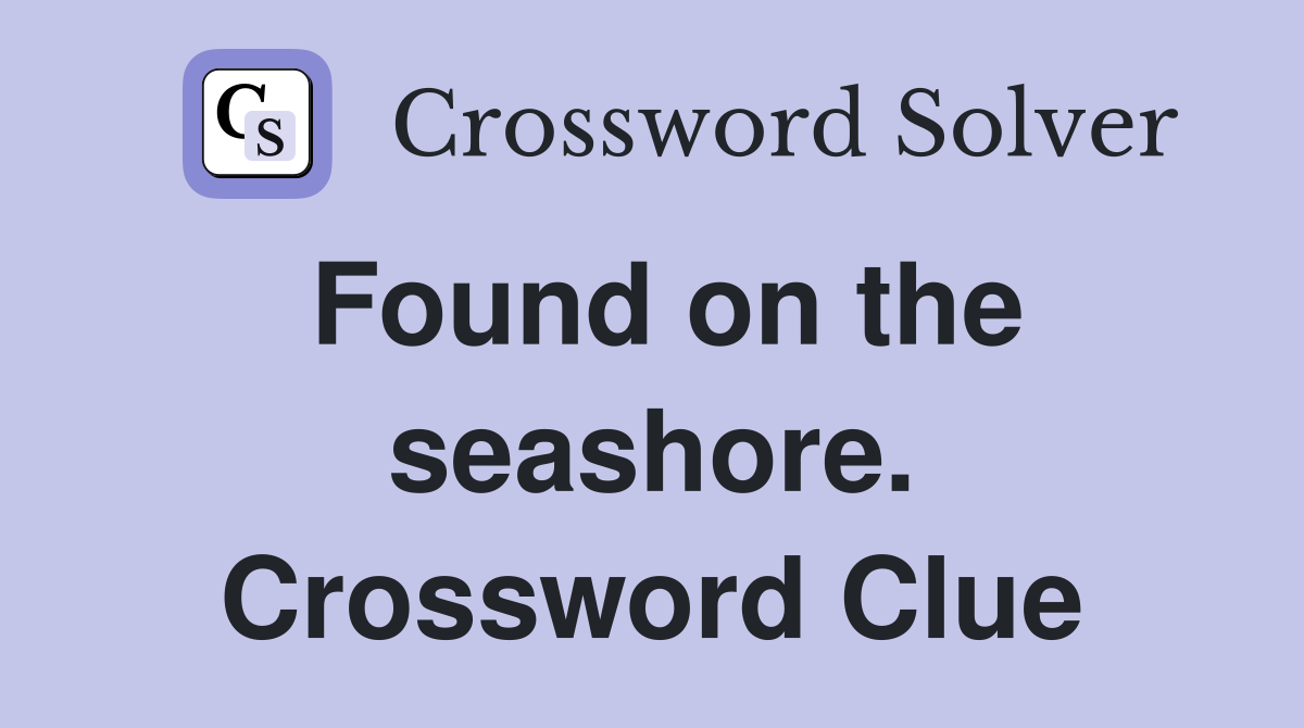 Found on the seashore. Crossword Clue
