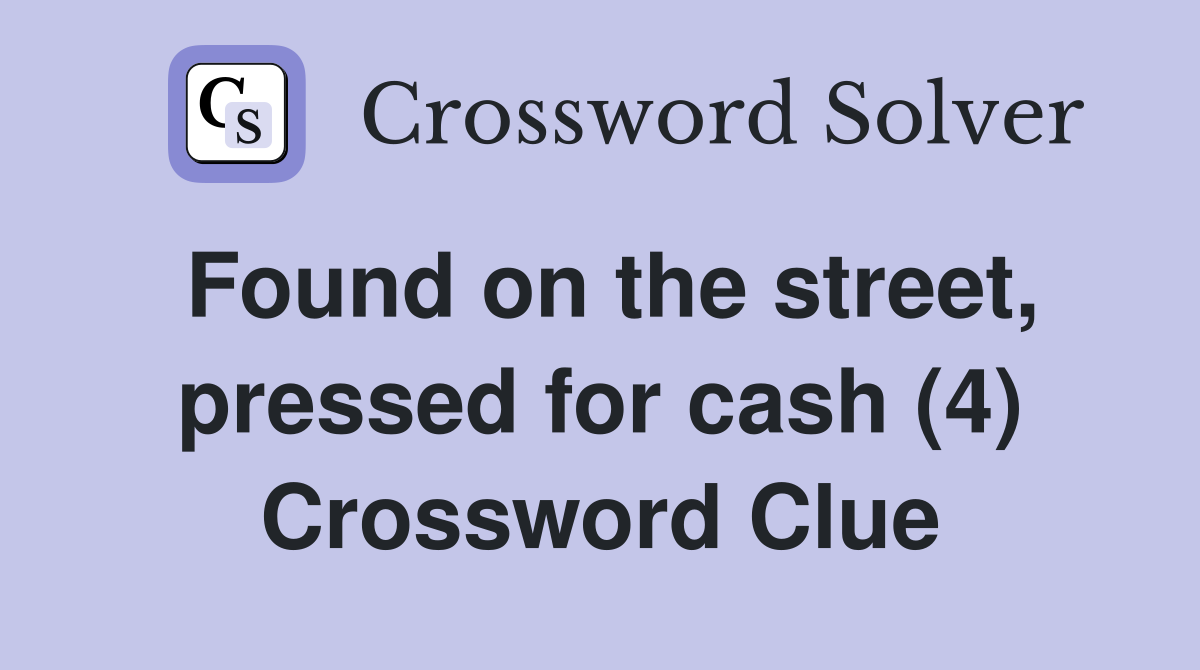 Found on the street, pressed for cash (4) Crossword Clue