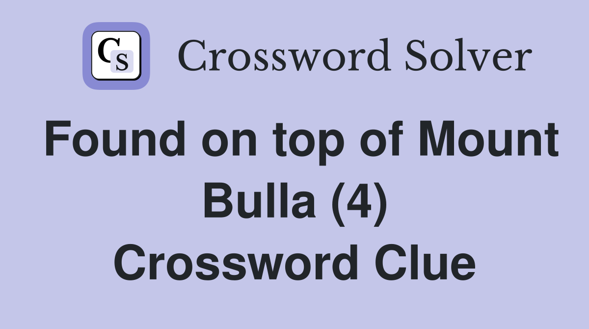 Found on top of Mount Bulla (4) Crossword Clue