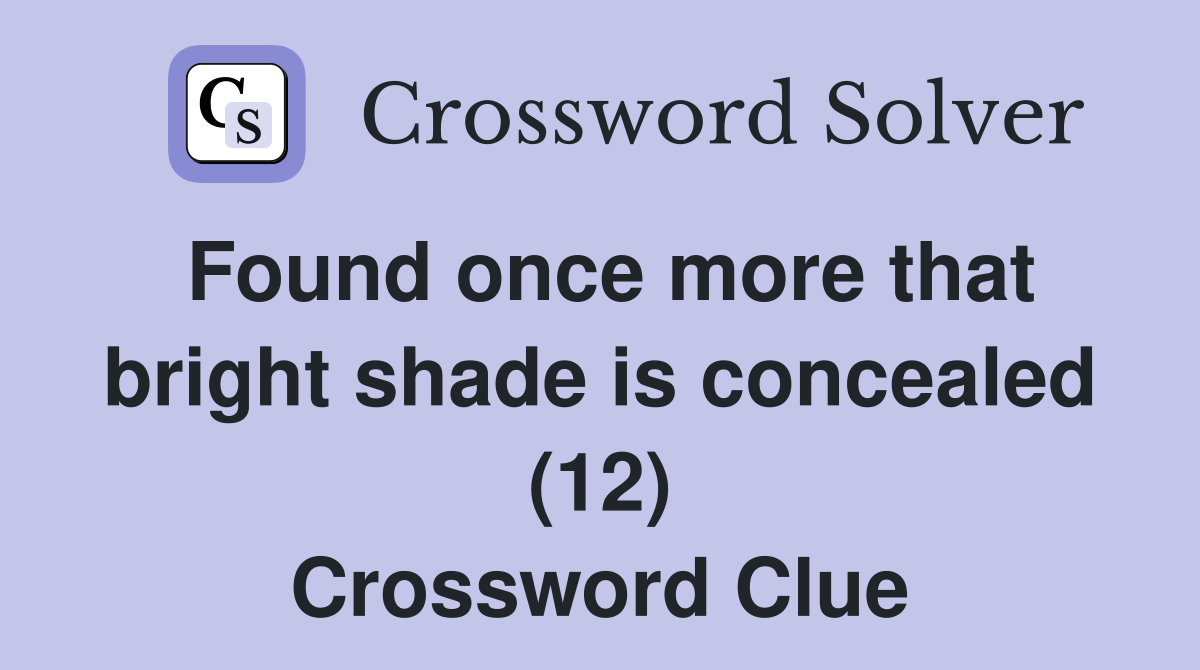 Found once more that bright shade is concealed (12) Crossword Clue