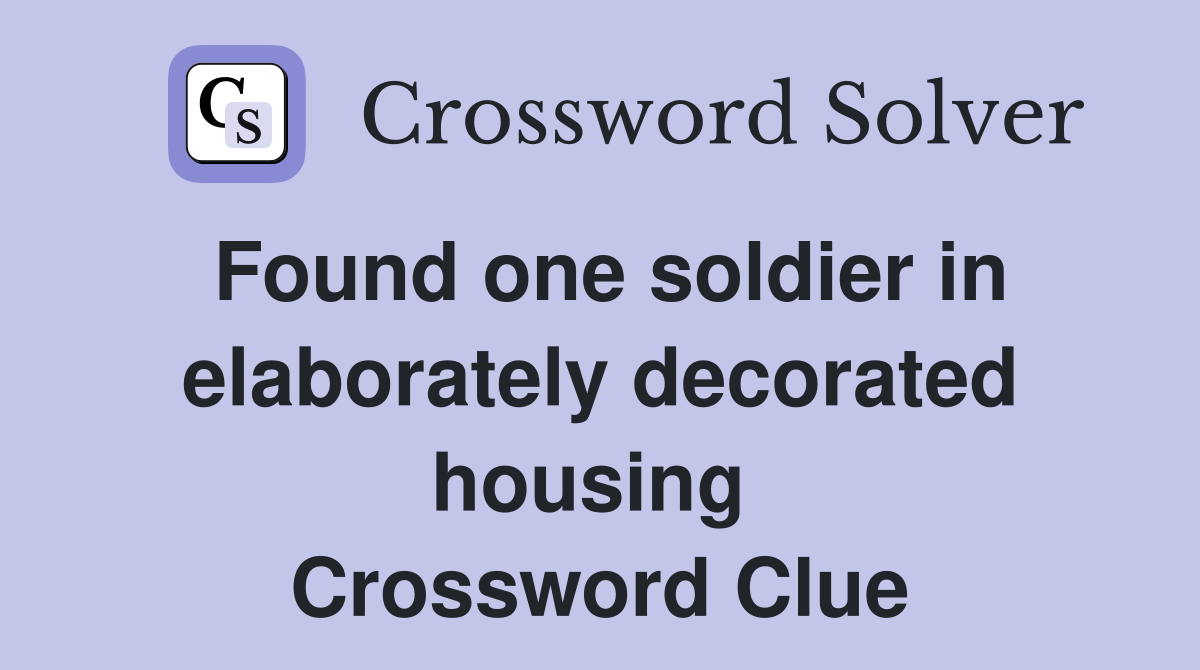 Found one soldier in elaborately decorated housing  Crossword Clue