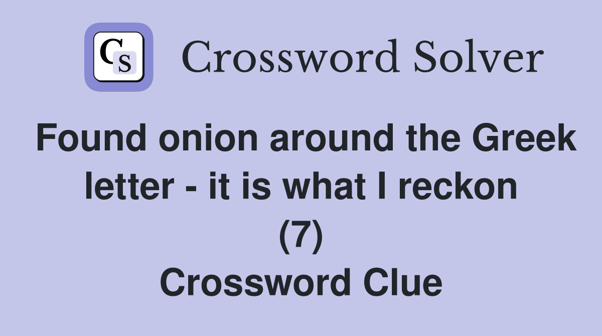 Found onion around the Greek letter - it is what I reckon (7) Crossword Clue