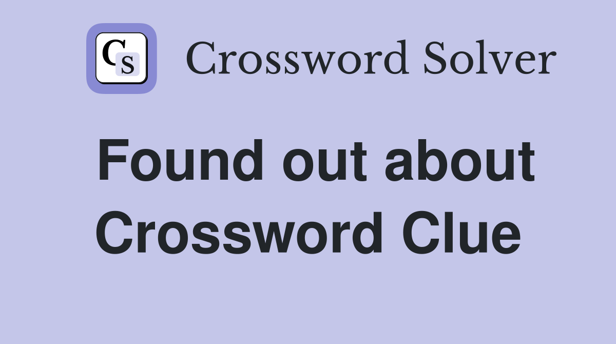 Found out about Crossword Clue