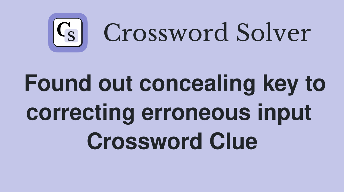 Found out concealing key to correcting erroneous input  Crossword Clue