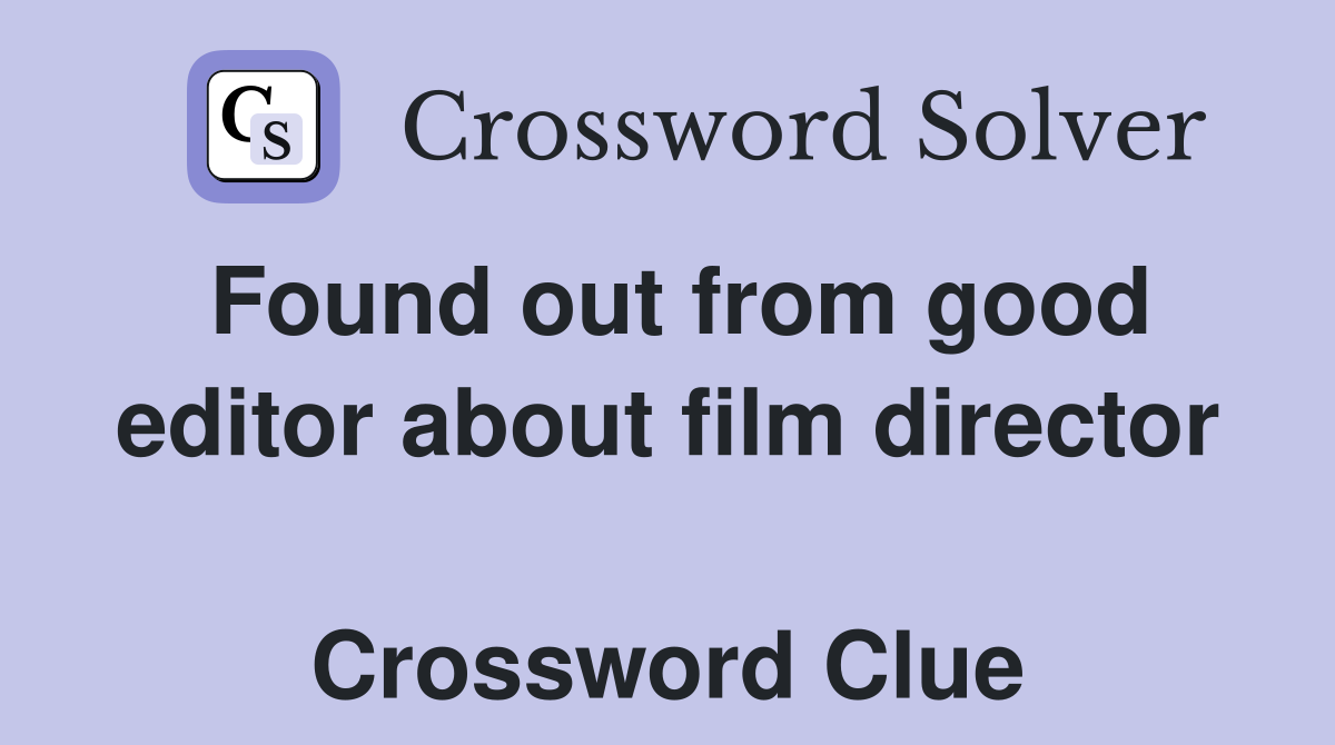 Found out from good editor about film director  Crossword Clue