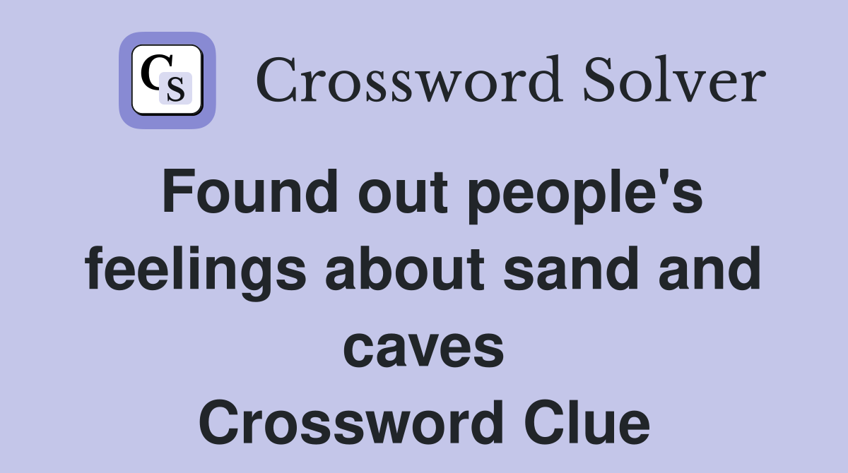 Found out people's feelings about sand and caves Crossword Clue