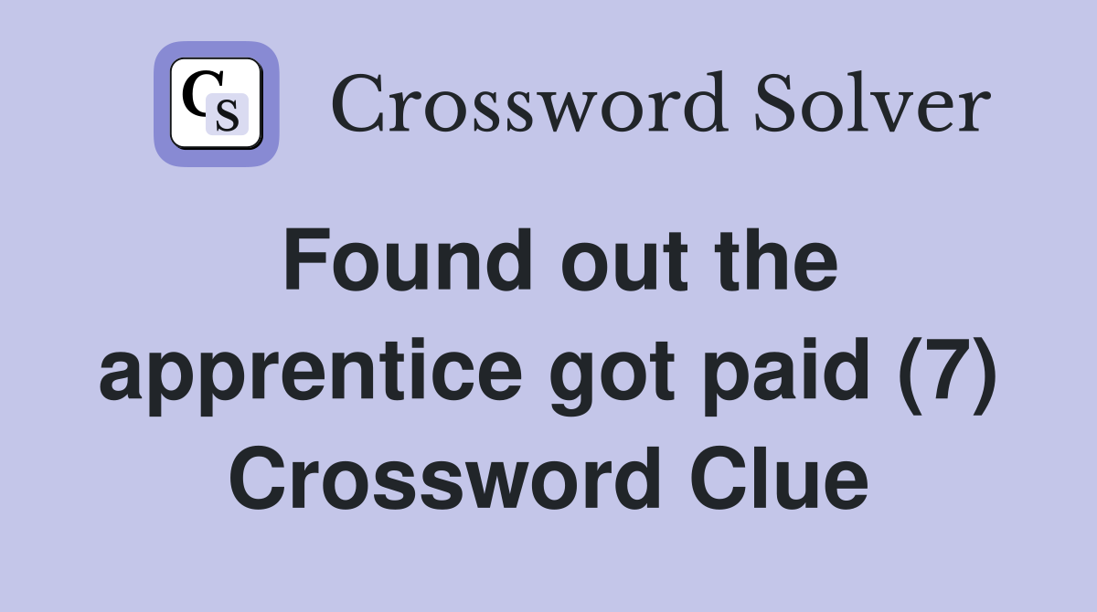 Found out the apprentice got paid (7) - Crossword Clue Answers ...