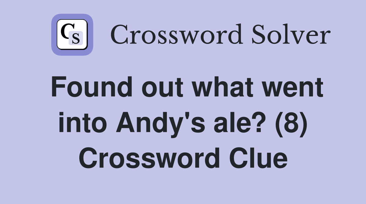 Found out what went into Andy's ale? (8) Crossword Clue