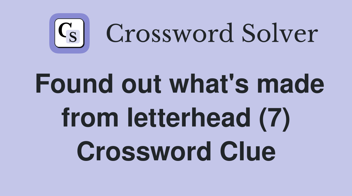Found out what's made from letterhead (7) Crossword Clue